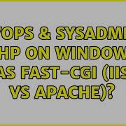 DevOps SysAdmins PHP On Windows As Fast CGI IIS Vs Apache 2 Solutions