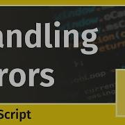 How To Handle Errors Basics Of Error Handling In JavaScript Tutorial