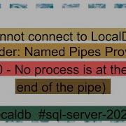 Cannot Connect To LocalDB Provider Named Pipes Provider Error 0 No Process Is At The Other En