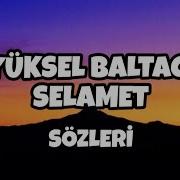 YÜKSEL BALTACI SELAMET Sözleri