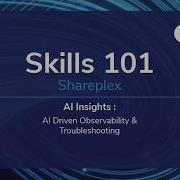 Skills 101 Shareplex AI Insights наблюдаемость и устранение неполадок на базе ИИ