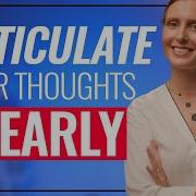 Articulate Your Thoughts Clearly 3 PRECISE Steps
