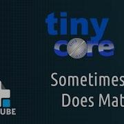 Tiny Core Linux Sometimes Size Does Matter