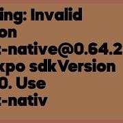 Warning Invalid Version React Native 0 64 2 For Expo SdkVersion 43 0 0 Use Rea 6 Answers