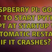 Raspberry Pi Good Way To Start Python Script At Startup With Automatic Restart If It Crashes