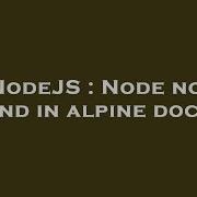 NodeJS Node Not Found In Alpine Docker