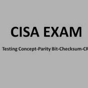 CISA Exam Testing Concept Parity Bit Checksum CRC