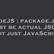 NodeJS Package Json Must Be Actual JSON Not Just JavaScript