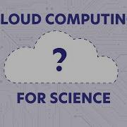 Introduction To Cloud Computing For Science