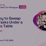How Why To Sweep Async Tasks Under A Postgres Table POSETTE 2024