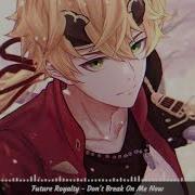 Future Royalty Nightcore Don T Break On Me Now