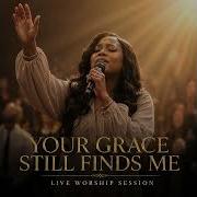 Your Grace Still Finds Me Gospel Worship Live 2026