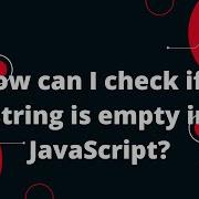 How Can I Check If A String Is Empty In JavaScript
