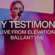 My Testimony Live From Elevation Ballantyne Elevation Worship