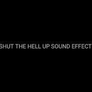 SHUT THE HELL UP SOUND EFFECT