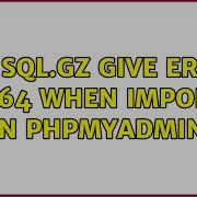 File Sql Gz Give Error 1064 When Import In Phpmyadmin 2 Solutions