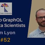 52 Intro To GraphQL For Data Scientists William Lyon