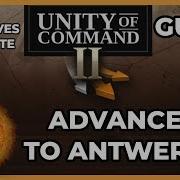 Unity Of Command II ADVANCE TO ANTWERP All Objectives Complete Guide Walkthrough