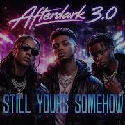 AFTERDARK 3 0 Still Yours Somehow Official Music Video
