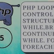 PHP Loop Control Structures While Break Continue Do While Foreach Loop