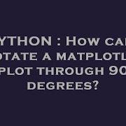 PYTHON How Can I Rotate A Matplotlib Plot Through 90 Degrees