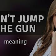 Don T Jump The Gun Understanding This English Idiom