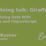 Lightning Talk Giraffe Visualizng Data With Emacs And ClojureScript Jack Rusher