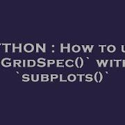 PYTHON How To Use GridSpec With Subplots