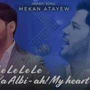 Mekan Atayew Le Le Le Le Ya Albi Ah My Heart Arabian Version