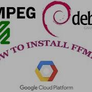 How To Install Ffmpeg In Debian On Google Cloud Platform