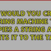 How Would You Create A Turing Machine That Copies A String And Prints It To The Tape