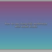 How To Use Clang Tidy Modernize With Visual Studio