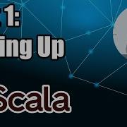 Setting It All Up Scala Tutorial Part 1