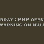 Array PHP Offset Warning On Null