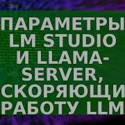 Параметры LM Studio и Llama Server ускоряющие работу LLM