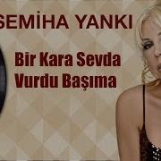 SEMİHA YANKI Bir Kara Sevda Vurdu Başıma