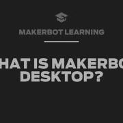 MakerBot Learning Tips What Is MakerBot Desktop