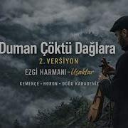 Duman Çöktü Dağlara 2 Versiyon Ezgi Harmanı Uşaklar