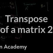 Transpose Of A Matrix Matrix Transformations Linear Algebra Khan Academy