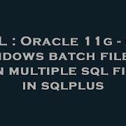 SQL Oracle 11g Run Windows Batch File To Run Multiple Sql Files In Sqlplus