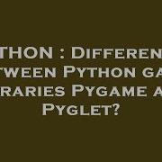 PYTHON Differences Between Python Game Libraries Pygame And Pyglet