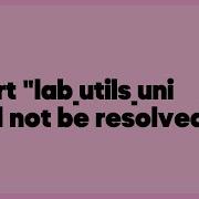 Import Lab Utils Uni Could Not Be Resolved 2 Answers