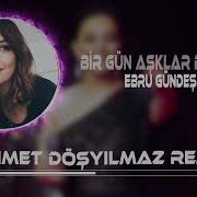 Ebru Gündeş Bir Gün Aşklar Biter Ahmet Döşyılmaz Remix