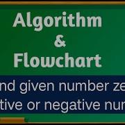 Algorithm To Find Given Number Given Number Zero Positive Or Negative Number Draw Flowchart For It