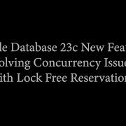 Oracle Database 23c New Feature Solving Concurrency Issues With Lock Free Reservations