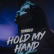 TRIGGER Hold My Hand Take Me There