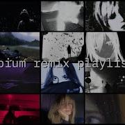 Opium Remix Playlist Pt 3