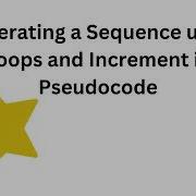 Generating A Sequence Using Loops And Increment In Pseudocode