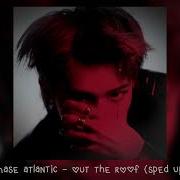 Chase Atlantic Out The Roof 𝒔𝒑𝒆𝒅 𝒖𝒑