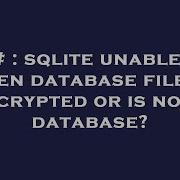 C Sqlite Unable To Open Database File Is Encrypted Or Is Not A Database
